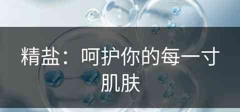 精盐：呵护你的每一寸肌肤(精盐是什么意思?)